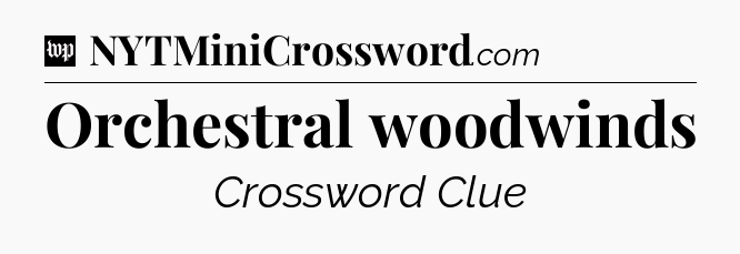 Orchestral woodwinds Crossword Clue