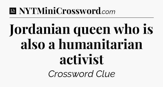 Jordanian queen who is also a humanitarian activist - LA Times Crossword