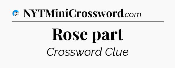 Rose part Crossword Clue
