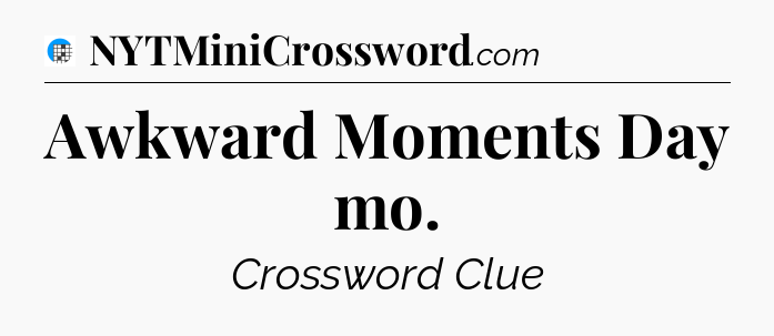 Awkward Moments Day mo Crossword Clue
