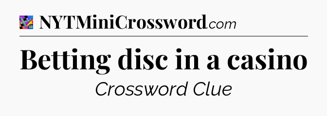 Betting disc in a casino Crossword Clue