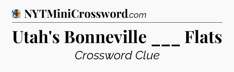Utah's Bonneville ___ Flats Crossword Clue