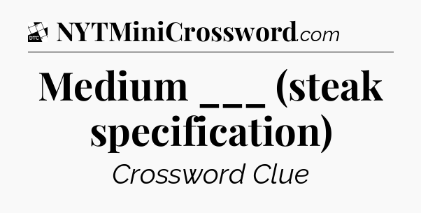 Medium ___ (steak specification) - Daily Themed Classic Crossword
