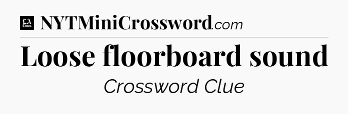 Loose floorboard sound - LA Times Crossword