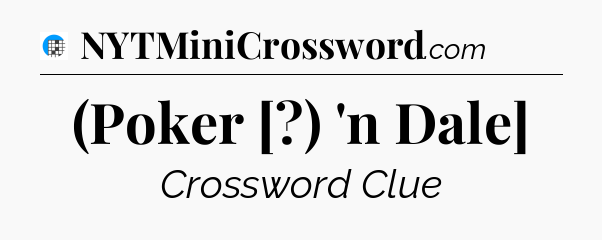 (Poker [?) 'n Dale] Crossword Clue