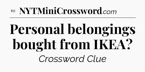 Personal belongings bought from IKEA - WSJ Crossword