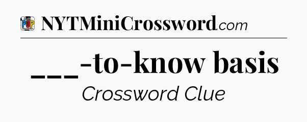 ___-to-know basis Crossword Clue