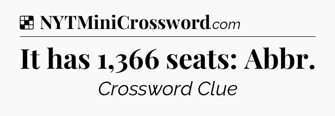 Solution: It has 1,366 seats: Abbr - NYT Crossword