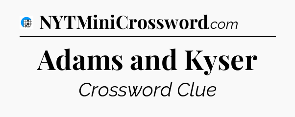 Adams and Kyser Crossword Clue