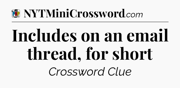 Includes on an email thread, for short Crossword Clue