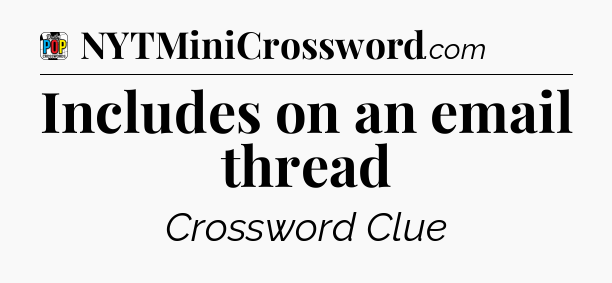 Includes on an email thread Crossword Clue