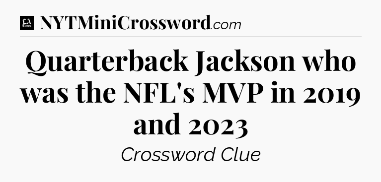 Quarterback Jackson who was the NFL's MVP in 2019 and 2023 - LA Times Crossword