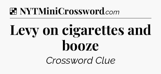 Solution: Levy on cigarettes and booze - NYT Crossword