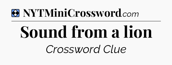 Solution: Sound from a lion - NYT Mini Crossword