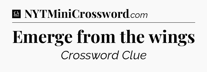 Emerge from the wings - LA Times Crossword