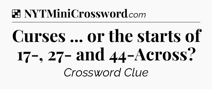 Solution: Curses ... or the starts of 17-, 27- and 44-Across - NYT Crossword