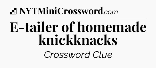 Solution: E-tailer of homemade knickknacks - NYT Crossword