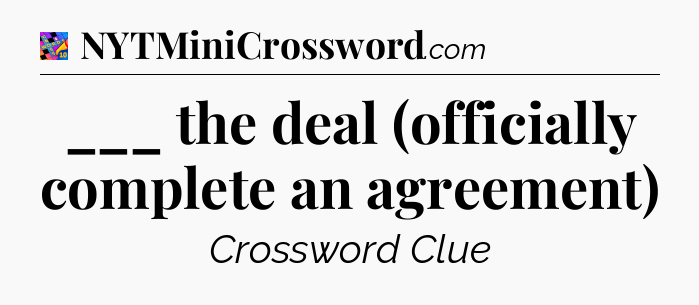 ___ the deal (officially complete an agreement) Crossword Clue