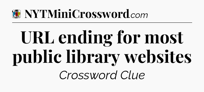 URL ending for most public library websites Crossword Clue