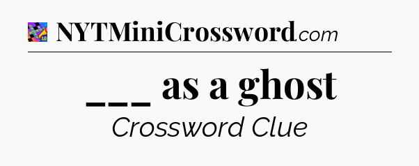 ___ as a ghost Crossword Clue