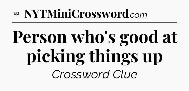 Person who's good at picking things up - WSJ Crossword