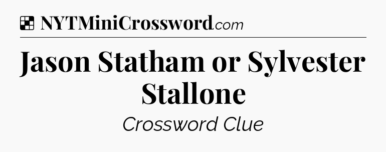 Solution: Jason Statham or Sylvester Stallone - NYT Crossword