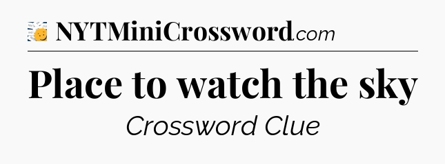 Place to watch the sky - 7 Little Words