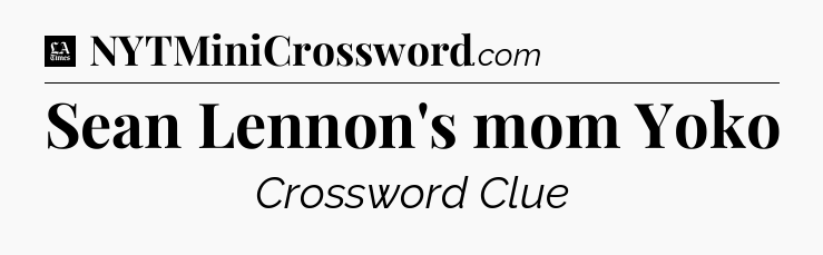 Sean Lennon's mom Yoko - LA Times Crossword