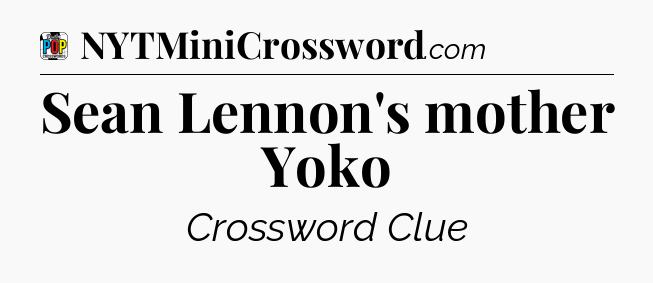 Sean Lennon's mother Yoko Crossword Clue