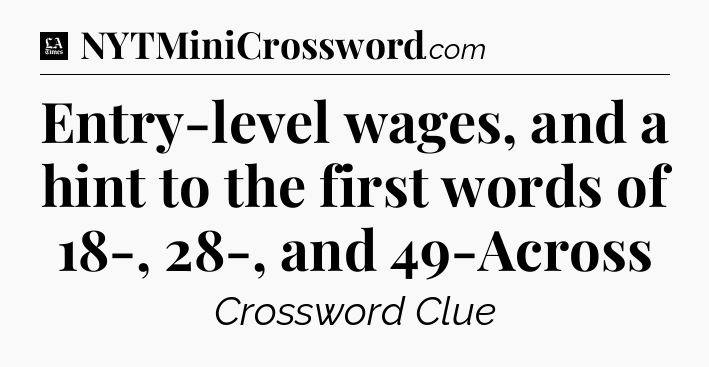 Entry-level wages, and a hint to the first words of 18-, 28-, and 49-Across - LA Times Crossword