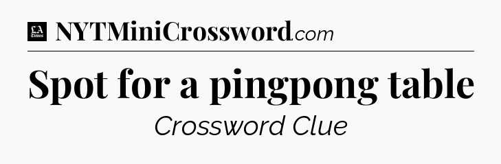 Spot for a pingpong table - LA Times Crossword