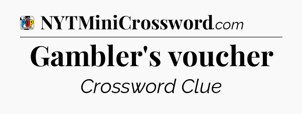 Gambler's voucher Crossword Clue