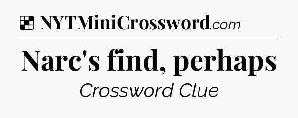 Solution: Narc's find, perhaps - NYT Crossword
