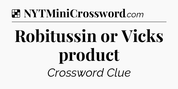 Solution: Robitussin or Vicks product - NYT Crossword