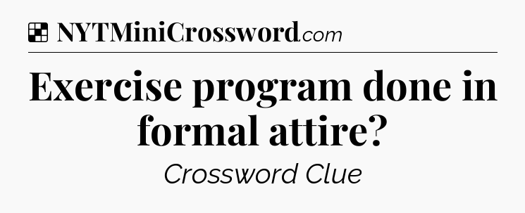 Solution: Exercise program done in formal attire - NYT Crossword