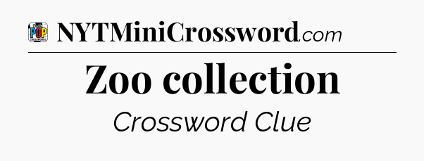 Zoo collection Crossword Clue