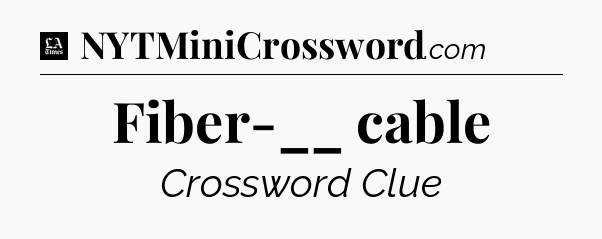 Fiber-__ cable - LA Times Crossword