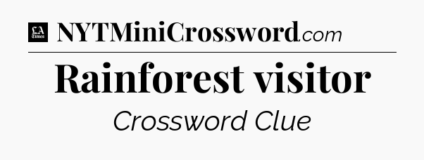 Rainforest visitor - LA Times Crossword