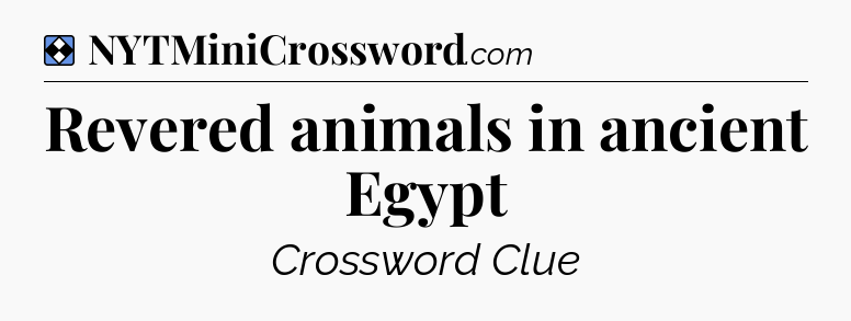 Solution: Revered animals in ancient Egypt - NYT Mini Crossword