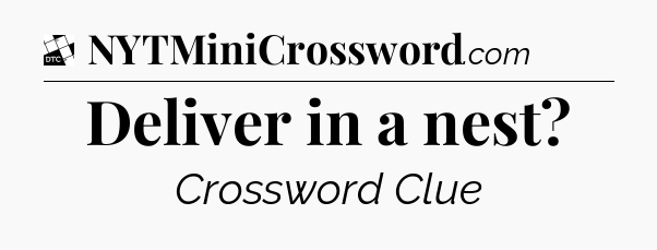 Deliver in a nest - Daily Themed Classic Crossword