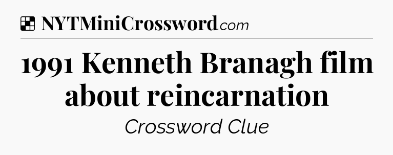 Solution: 1991 Kenneth Branagh film about reincarnation - NYT Crossword