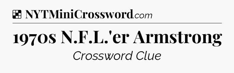 Solution: 1970s N.F.L.'er Armstrong - NYT Crossword