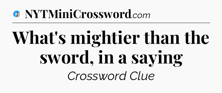 What's mightier than the sword, in a saying Crossword Clue