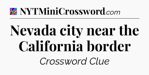 Nevada city near the California border Crossword Clue