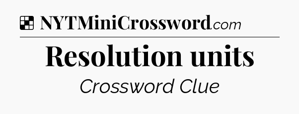 Solution: Resolution units - NYT Crossword