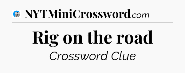 Rig on the road Crossword Clue