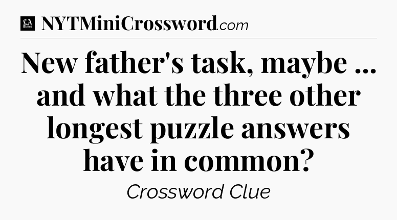 New father's task, maybe ... and what the three other longest puzzle answers have in common - LA Times Crossword