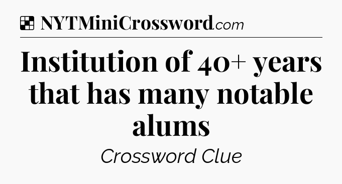 Solution: Institution of 40+ years that has many notable alums - NYT Crossword