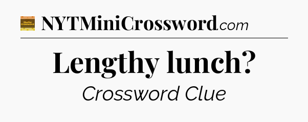 Lengthy lunch - Eugene Sheffer Crossword