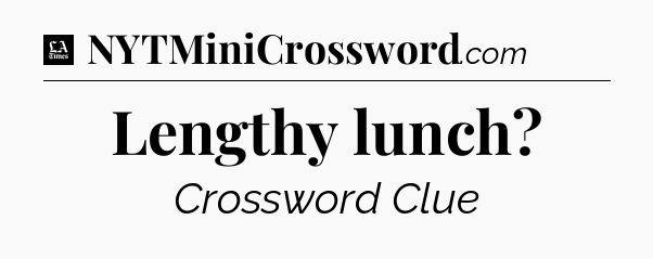 Lengthy lunch - LA Times Crossword